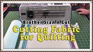 Brother Scan n Cut Fabric Tutorial -  How to Cut Fabric for Quilting