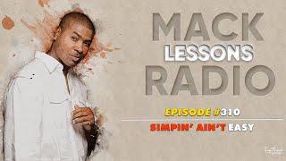 Mack Lessons EP# 310 Simpin Ain't Easy