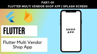 Part # 1 | Flutter Multi Vendor Shop App | Splash Screen