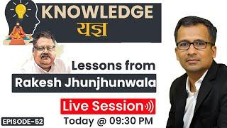 Knowledge यज्ञ Lessons from Rakesh Jhunjhunwala | Episode - 52