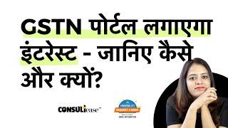 पोर्टल लगाएगा इंटरेस्ट - जानिए कैसे और क्यों? Interest levy by GSTIN| ConsultEase with ClearTax