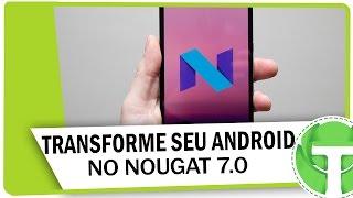 Como transformar seu Android no Nougat 7.0 | Personalização completa