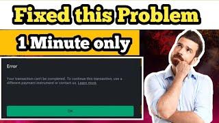 Your transaction can't be completed problem fixed 100% working tricks