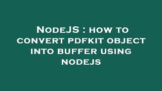 NodeJS : how to convert pdfkit object into buffer using nodejs