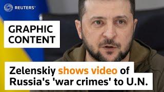 WARNING: GRAPHIC CONTENT - Zelenskiy shows UN video of Russia's 'war crimes'