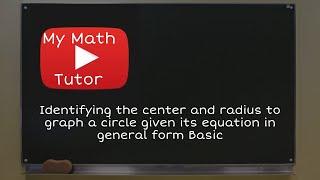 Identifying the center and radius to graph a circle given its equation in general form: Basic