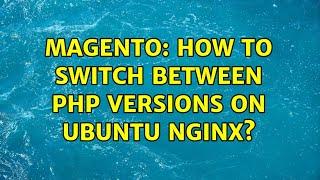 Magento: How to switch between PHP versions on Ubuntu Nginx? (3 Solutions!!)