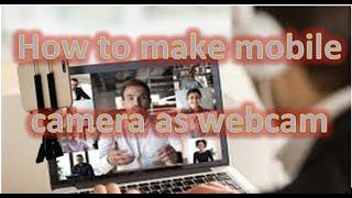 How to make mobile camera as webcam