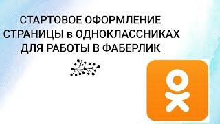 ️ Стартовое оформление страницы в одноклассниках для работы в Фаберлик