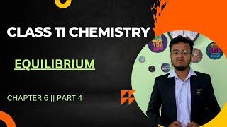 Class 11 Chemistry || Ch 6 : Equilibrium || Part 4