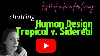 Chatting Human Design Tropical v. Human Design Sidereal