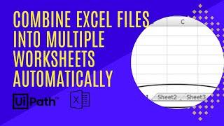 Combine Excel files into multiple worksheets using Uipath