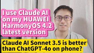 I use Claude AI on my HUAWEI HarmonyOS 4.2 latest version Claude AI Sonnet 3.5 is better than GPT-4o