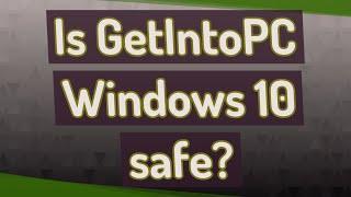 Is GetIntoPC Windows 10 safe?