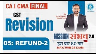 05 GST Revision | Refund | CA CS CMA Final IDT | May & June 24 |Mission Sambhav| VB Sir