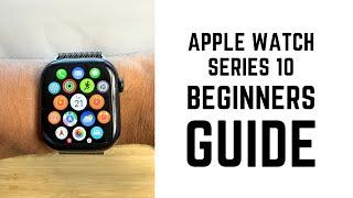 Apple Watch Series 10 - Complete Beginners Guide