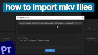 How to import MKV file format into Premiere Pro without converting - full guide