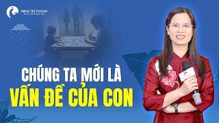 Cha mẹ có biết chúng ta mới là vấn đề của con? | Nguyễn Thị Lanh