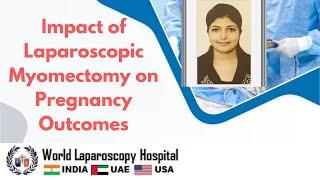 Impact of Laparoscopic Myomectomy on Pregnancy Outcomes: Insights from WALS 2025