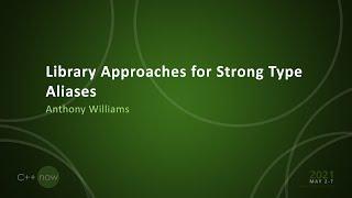 Library Approaches for Strong Type Aliases - Anthony Williams - [CppNow 2021]