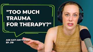 "Too much trauma for therapy?"   ep.219