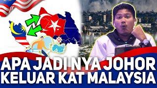 KORANG SETUJU TAK JIKA JOHOR KELUAR DARI NEGARA MALAYSIA ??