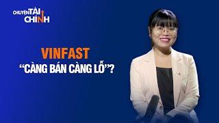 VINFAST "CÀNG BÁN CÀNG LỖ"? | CHUYỆN TÀI CHÍNH