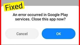 Fix An Error Occurred In Google Play Services Close This App Now Problem Solved