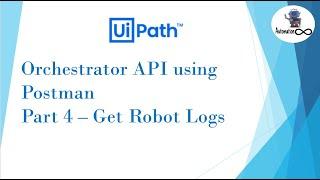 UiPath Orchestrator API Using Postman | Part 4 | Get Robot Logs