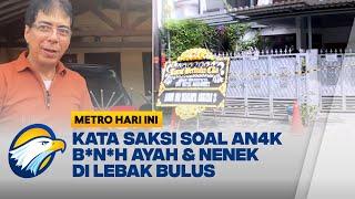 Ini Kata Saksi soal An4kb*n*h Ayah & Nenek di Lebak Bulus - [Metro Hari Ini]