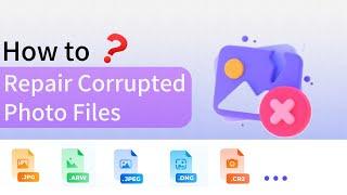 How to Repair Corrupted Photo Files? [JPG/JPEG/PNG/GIF/CRW...]