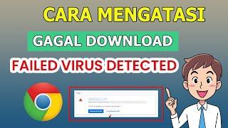 Cara Mengatasi Download Failed Virus Detected di Google Chrome