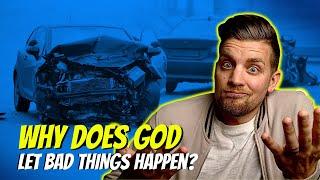 Why does God allow bad things to happen?