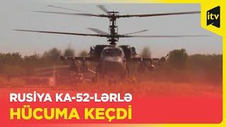 Rusiya Ka-52 M tipli helikopterlərlə Ukrayna mövqelərinə zərbələr endirib
