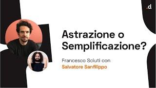 Astrazione o semplificazione? - Francesco Sciuti / Salvatore Sanfilippo - Uno di Frontend all'altro