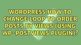 Wordpress: How to Change Loop to Order Posts by Views (using wp-postviews plugin)? (4 Solutions!!)