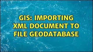 GIS: Importing XML document to file geodatabase