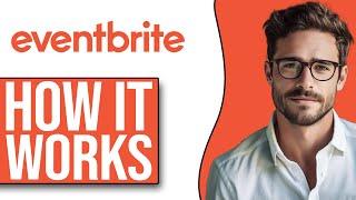 How Eventbrite Works | Eventbrite Explained (2024)