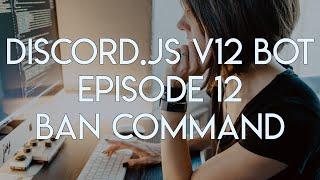 Discord.JS Version 12 Tutorial - Ep. 12 - Ban Members Command in Discord.JS v12