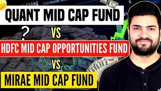 Quant mid cap Fund vs HDFC Mid Cap Opportunities Fund Vs Mirae Mid Cap Fund