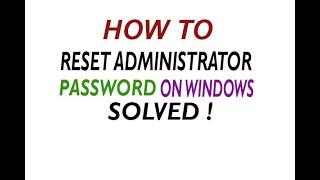 How to Reset Administrator Password - SOLVED