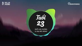 NGÔ LAN HƯƠNG | 'TUỔI 23' (REMIX VERSION) ft. DJ ĐẠI MÈO