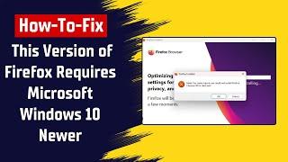 How To Fix Firefox Cannot Be Installed This Version of Firefox Requires Microsoft Windows 10 Newer