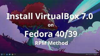 Install Oracle VirtualBox 7.0.18 on Fedora 40/39 [RPM/DNF Method]