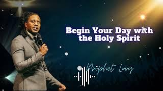 Begin Your Day with the Holy Spirit|| prophet Lovy