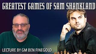 Greatest Games of Sam Shankland: Lecture by GM Ben Finegold