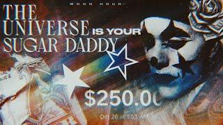  THE UNIVERSE IS YOUR SUGAR DADDY 