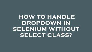 How to handle dropdown in selenium without select class?
