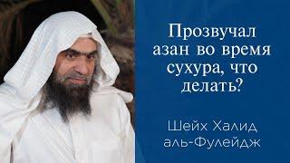 Прозвучал азан во время сухура, что делать? | Шейх Халид аль-Фулейдж