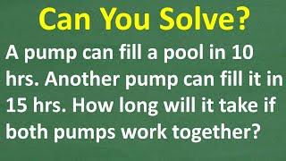 1 pump can fill up a pool in 10hrs. Another pump can do it in 15hrs. Both pumps together will take?